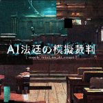 機械に人間は裁けるか？　5月13日、東大五月祭で「AI法廷の模擬裁判」開廷